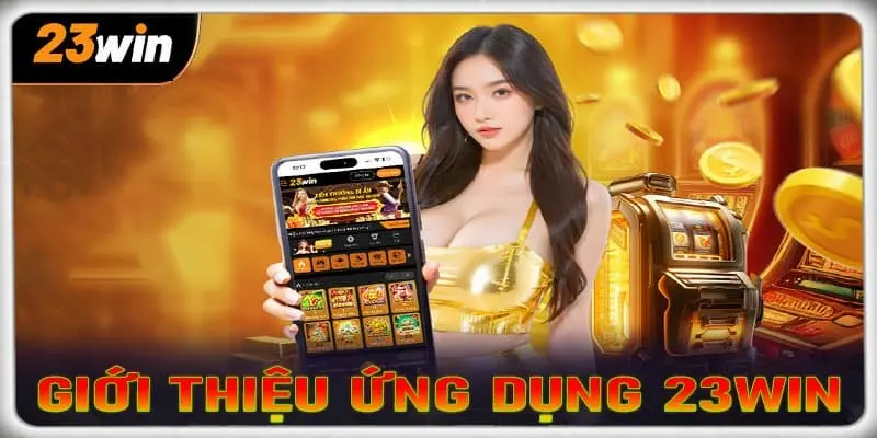 Giới thiệu tổng quan về ứng dụng nhà cái 23WIN